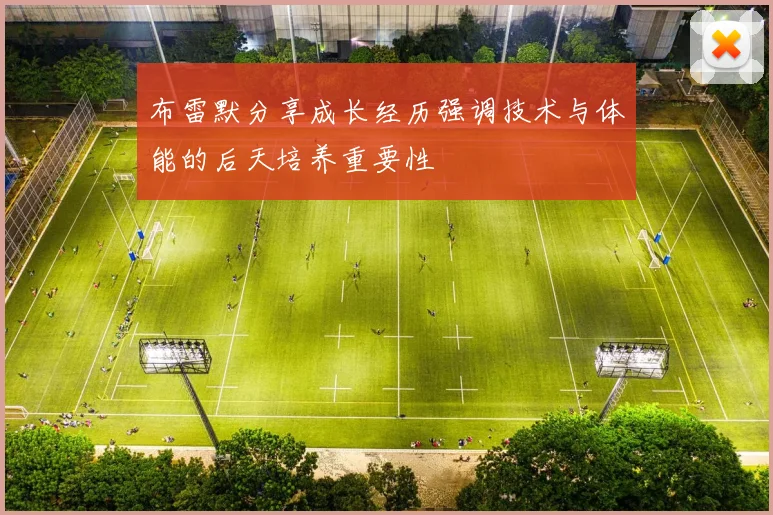 布雷默分享成长经历强调技术与体能的后天培养重要性