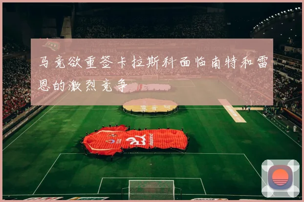 马竞欲重签卡拉斯科面临南特和雷恩的激烈竞争